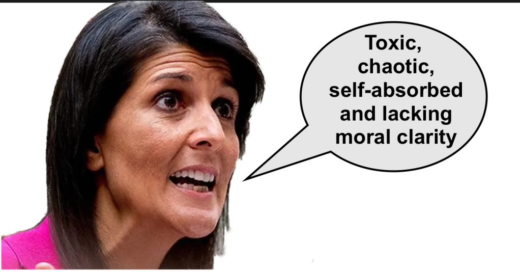 Nikki Haley picked up where Chris Christie left off in her attacks on Trump, say’s he’s toxic, chaotic, self-absorbed and lacking moral clarity. By Hal Brown, MSW
